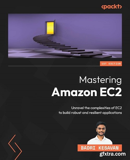 Mastering Amazon EC2: Unravel the complexities of EC2 to build robust and resilient applications