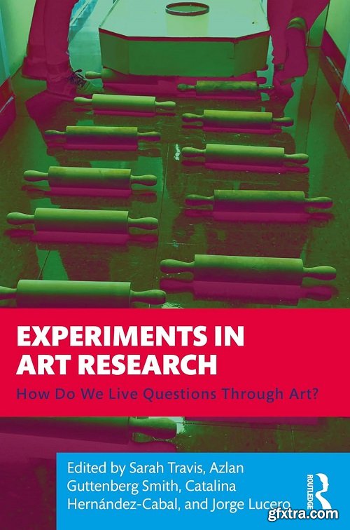 Experiments in Art Research: How Do We Live Questions Through Art?