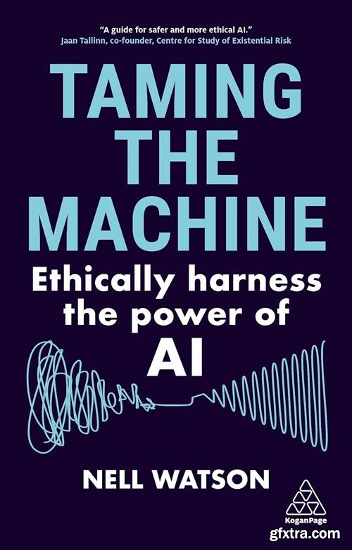 Taming the Machine: Ethically Harness the Power of AI