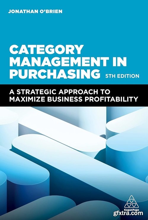 Category Management in Purchasing: A Strategic Approach to Maximize Business Profitability, 5th Edition