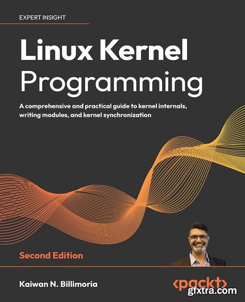 Linux Kernel Programming: A comprehensive and practical guide to kernel internals, writing modules, 2nd Edition