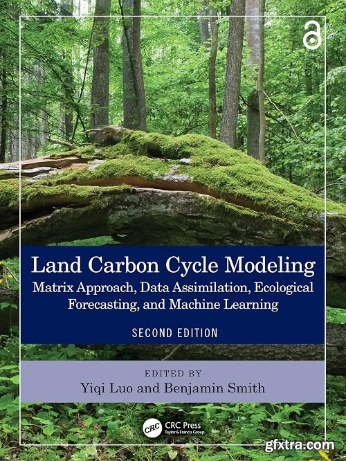 Land Carbon Cycle Modeling: Matrix Approach, Data Assimilation, Ecological Forecasting, and Machine Learning, 2nd Edition