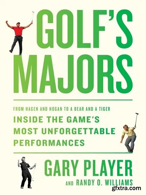 Golf\'s Majors: From Hagen and Hogan to a Bear and a Tiger, Inside the Game\'s Most Unforgettable Performances