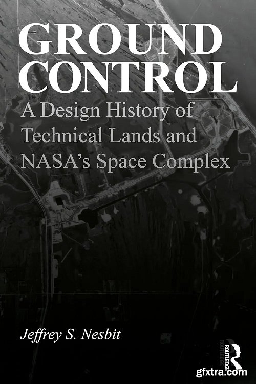 Ground Control: A Design History of Technical Lands and NASA’s Space Complex