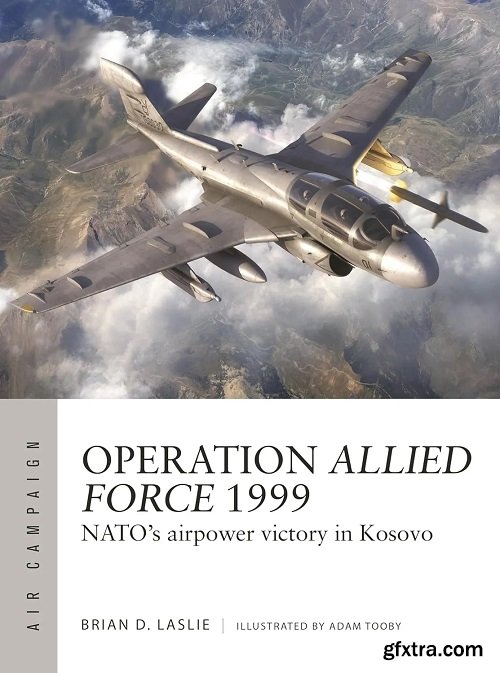 Operation Allied Force 1999: NATO\'s airpower victory in Kosovo
