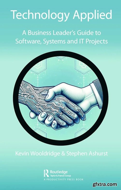 Technology Applied: A Business Leader\'s Guide to Software, Systems and IT Projects