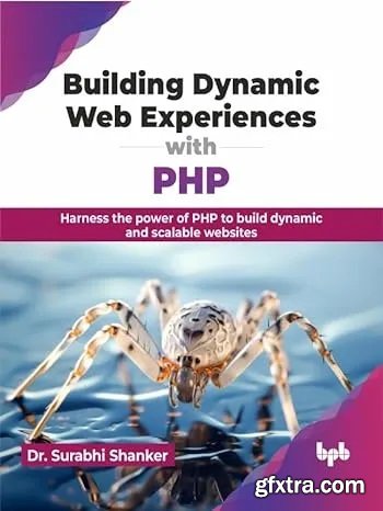 Building Dynamic Web Experiences with PHP: Harness the power of PHP to build dynamic and scalable websites