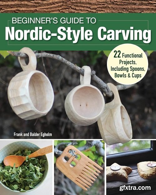 Beginner\'s Guide to Nordic-Style Carving: 22 Functional Projects Including Spoons, Bowls & Cups