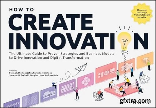 How to Create Innovation: The Ultimate Guide to Proven Strategies and Business Models to Drive Innovation