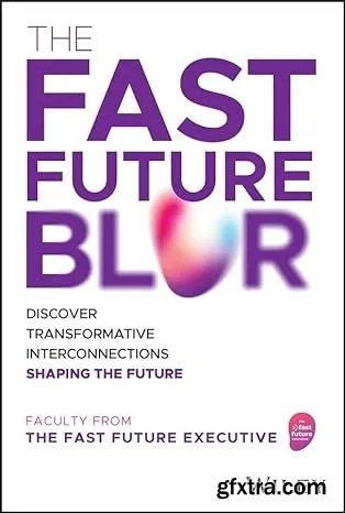 The Fast Future Blur: Discover Transformative Interconnections Shaping the Future