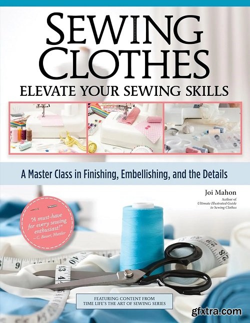 Sewing Clothes - Elevate Your Sewing Skills: A Master Class in Finishing, Embellishing, and the Details