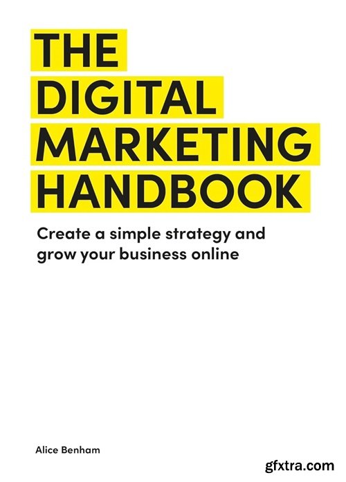 The Digital Marketing Handbook: Create a simple strategy and grow your business online