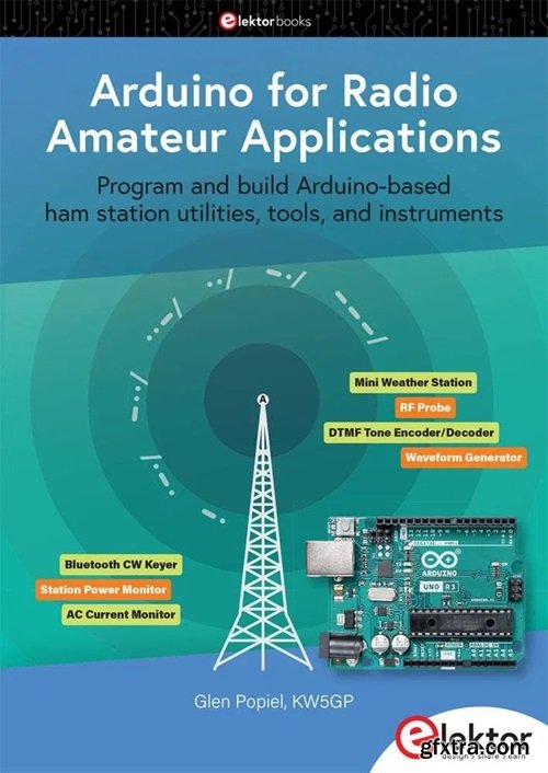 Arduino for Radio Amateur Applications : Program and Build Arduino-Based Ham Station Utilities, Tools, and Instruments