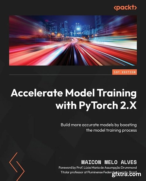 Accelerate Model Training with PyTorch 2.X: Build more accurate models by boosting the model training process