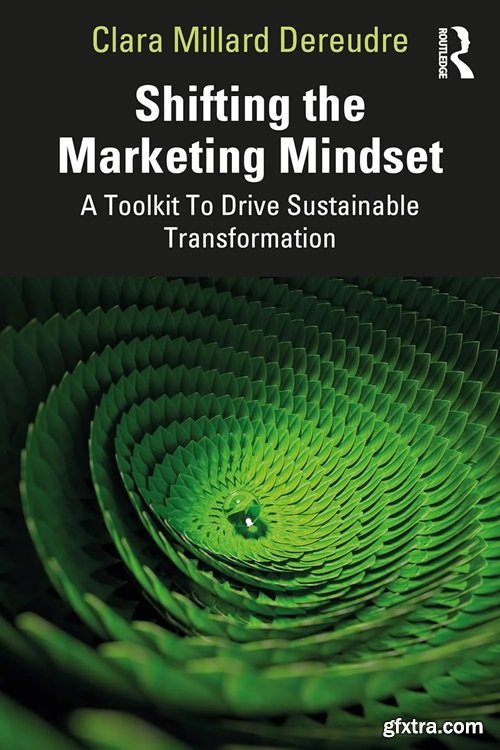 Shifting the Marketing Mindset: A Toolkit To Drive Sustainable Transformation