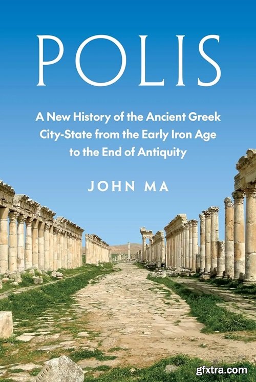 Polis: A New History of the Ancient Greek City-State from the Early Iron Age to the End of Antiquity