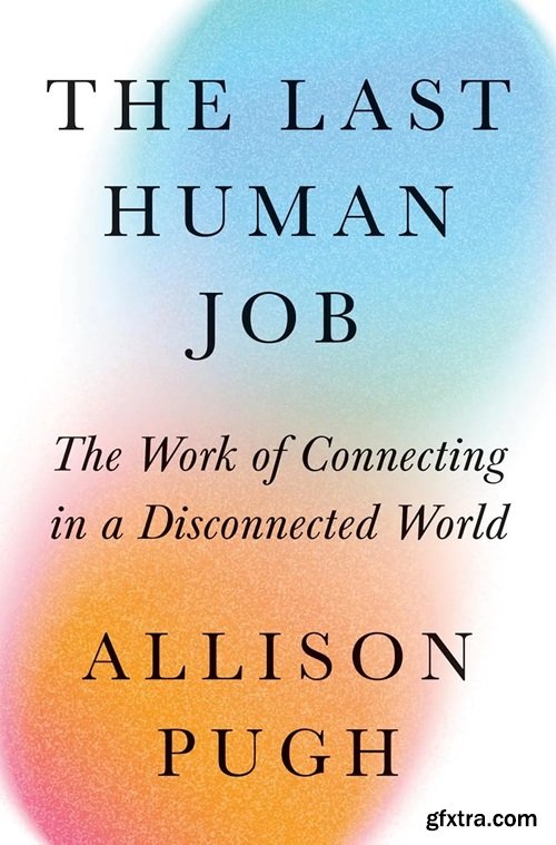 The Last Human Job: The Work of Connecting in a Disconnected World