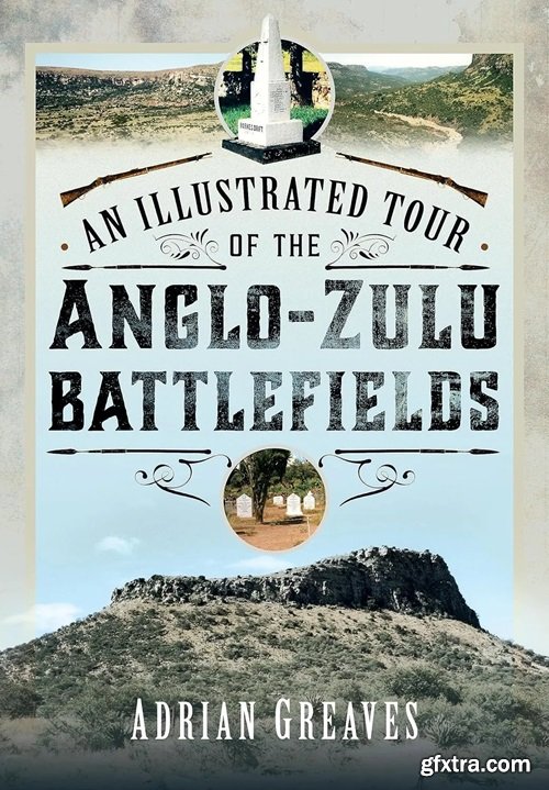 An Illustrated Tour of the 1879 Anglo-Zulu Battlefields