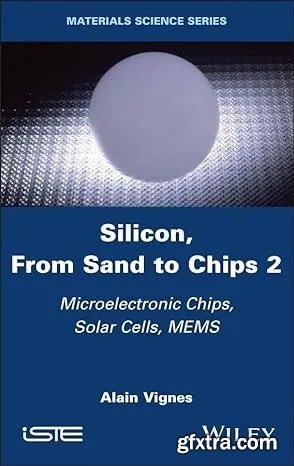 Silicon, From Sand to Chips, Volume 2: Microelectronic Chips, Solar Cells, MEMS