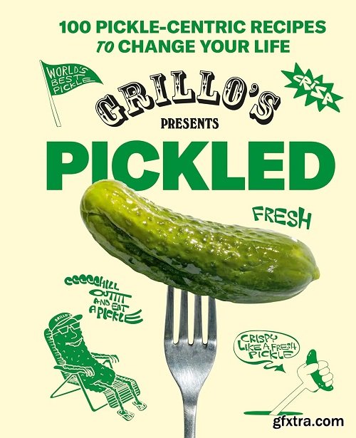 Grillo\'s Presents Pickled: 100 Pickle-centric Recipes to Change Your Life