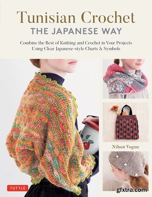 Tunisian Crochet - The Japanese Way: Combine the Best of Knitting and Crochet Using Clear Japanese-style Charts & Symbols