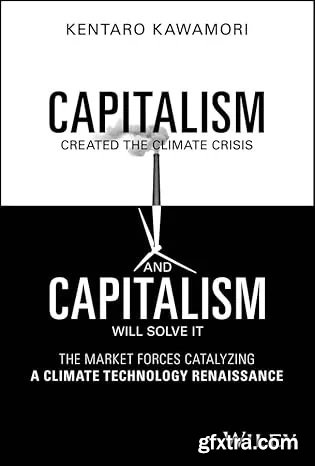 Capitalism Created the Climate Crisis and Capitalism Will Solve It: The Market Forces Catalyzing a Climate Technology