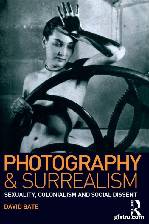 Photography and Surrealism: Sexuality, Colonialism and Social Dissent