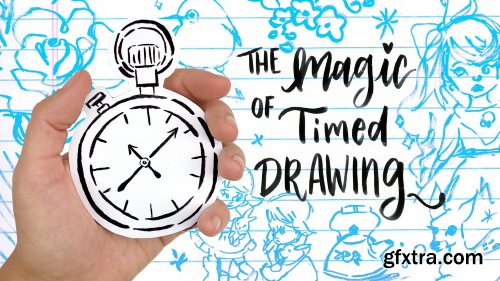 The Magic of Timed Drawing: Quick Exercises to Draw Better & Faster