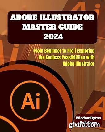 ADOBE ILLUSTRATOR MASTER GUIDE 2024: From Beginner to Pro | Exploring the Endless Possibilities with Adobe Illustrator