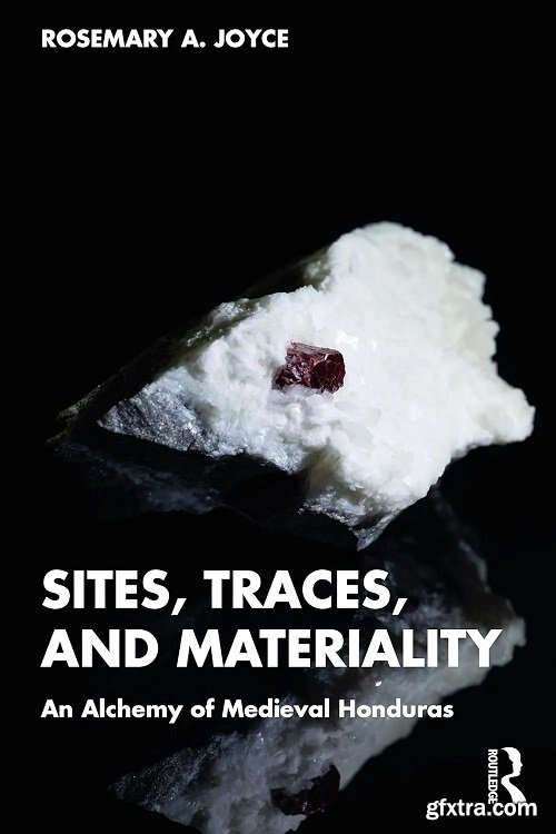 Sites, Traces, and Materiality: An Alchemy of Medieval Honduras