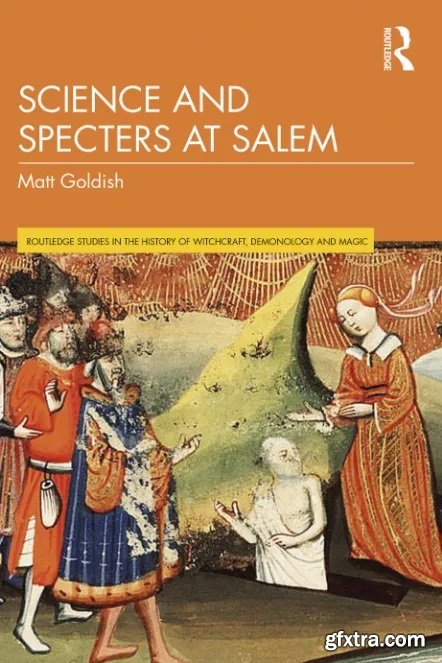 Science and Specters at Salem (Routledge Studies in the History of Witchcraft, Demonology and Magic)