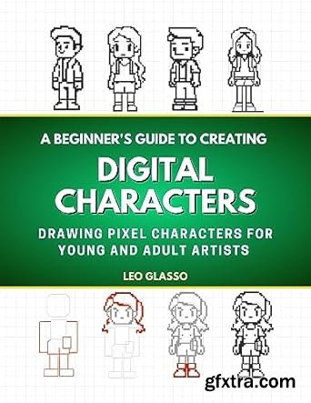 A Beginner\'s Guide to Creating Digital Characters: Drawing Pixel Characters for Young and Adult Artists