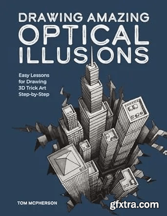 Drawing Amazing Optical Illusions: Easy Lessons for Drawing 3D Trick Art Step-by-Step