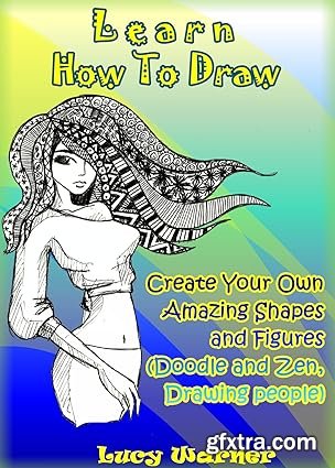 Learn How To Draw: Create Your Own Amazing Shapes And Figures