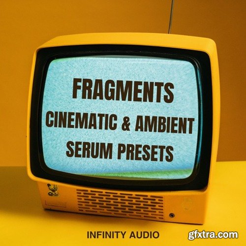 Infinity Audio Fragments Cinematic & Ambient Serum Presets