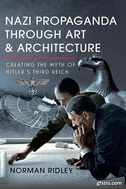 Nazi Propaganda Through Art and Architecture: Creating the Myth of Hitler’s Third Reich