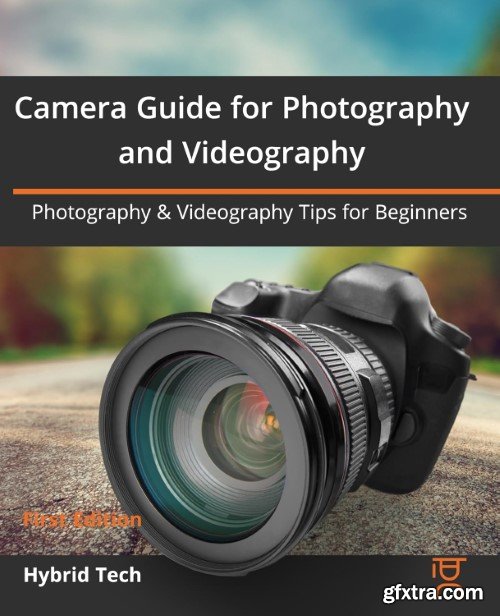 Camera Guide for Photography and Videography: Photography & Videography Tips for Beginners