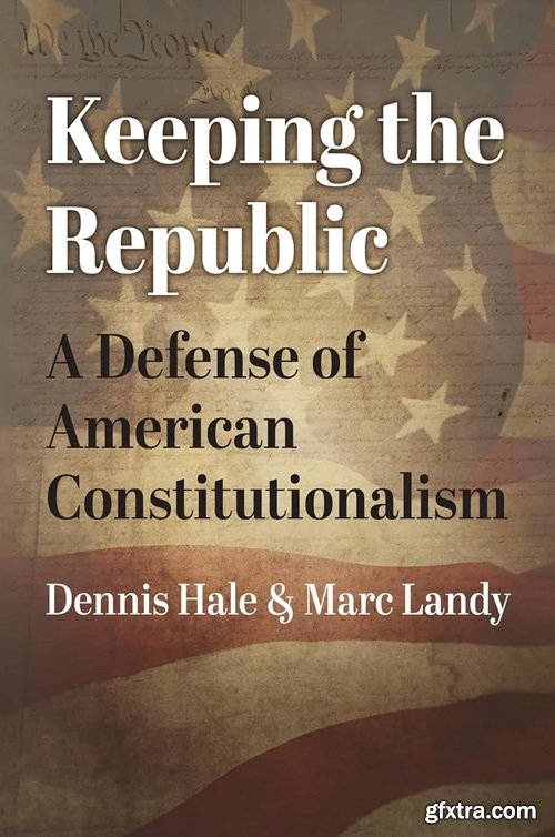 Keeping the Republic : A Defense of American Constitutionalism