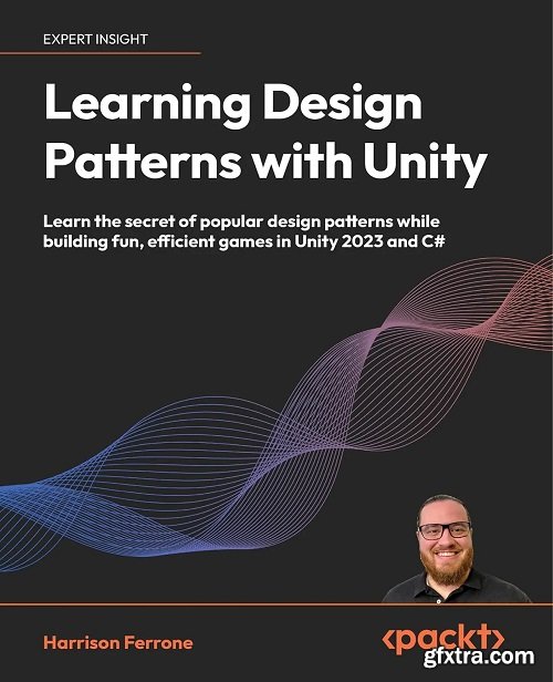 Learning Design Patterns with Unity: Learn the secret of popular design patterns while building fun, efficient games in Unity