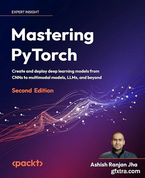 Mastering PyTorch: Create and deploy deep learning models from CNNs to multimodal models, LLMs and beyond, 2nd Edition