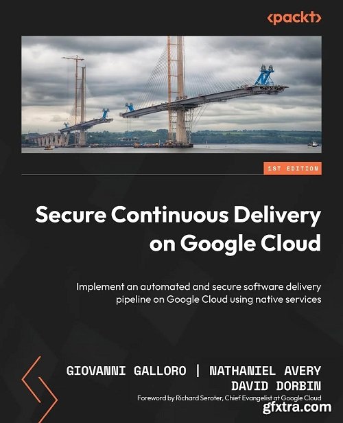 Secure Continuous Delivery on Google Cloud: Implement an automated and secure software delivery pipeline on Google Cloud