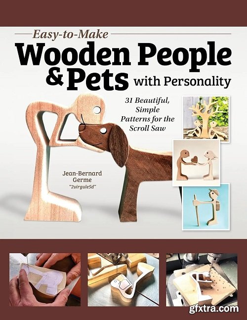 Easy-to-Make Wooden People & Pets with Personality: 31 Beautiful, Simple Patterns for the Scroll Saw