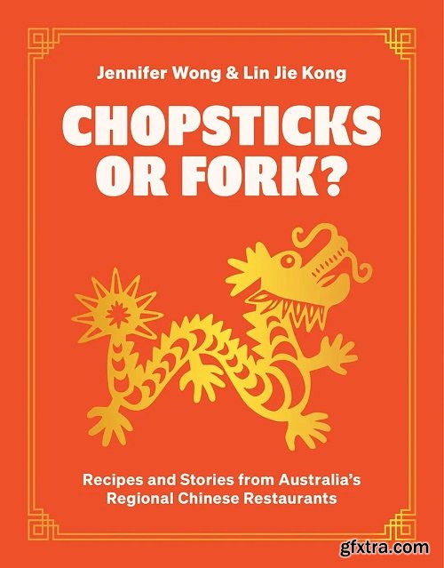 Chopsticks or Fork?: Recipes and Stories from Australia\'s Regional Chinese Restaurants