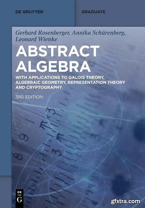 Abstract Algebra: With Applications to Galois Theory, Algebraic Geometry, Representation Theory and Cryptography, 3rd edition