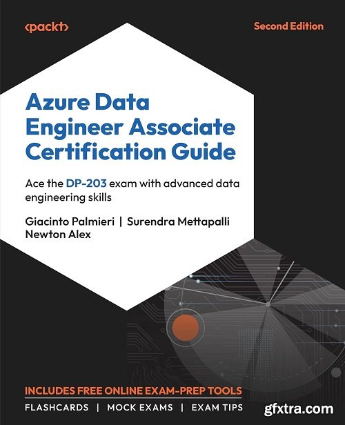 Azure Data Engineer Associate Certification Guide: Ace the DP-203 exam with advanced data engineering skills, 2nd Edition