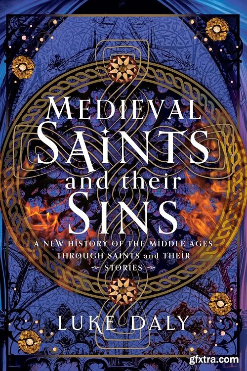 Medieval Saints and their Sins: A New History of the Middle Ages through Saints and their Stories