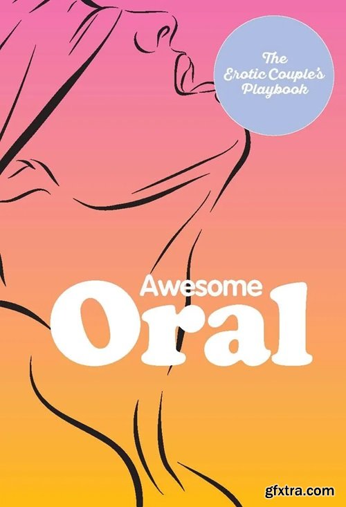 Awesome Oral: Over 50 Techniques to Tease and Please (The Erotic Couple\'s Playbook)