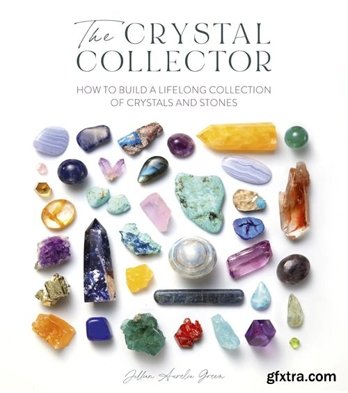 The Crystal Collector: How to build a lifelong collection of precious stones