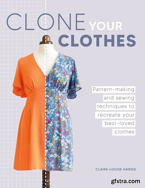 Clone Your Clothes: Remake your favourite clothes without deconstructing them