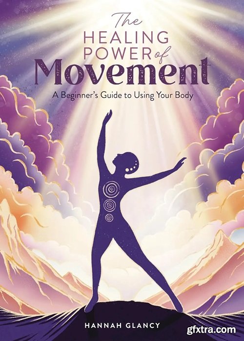 The Healing Power of Movement: A beginner\'s guide to using your body